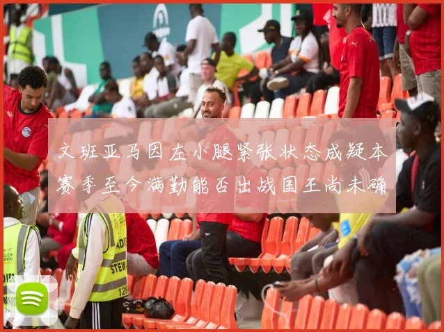 文班亚马因左小腿紧张状态成疑本赛季至今满勤能否出战国王尚未确定