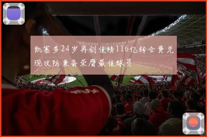 凯塞多24岁再创佳绩116亿转会费兑现攻防兼备荣膺最佳球员