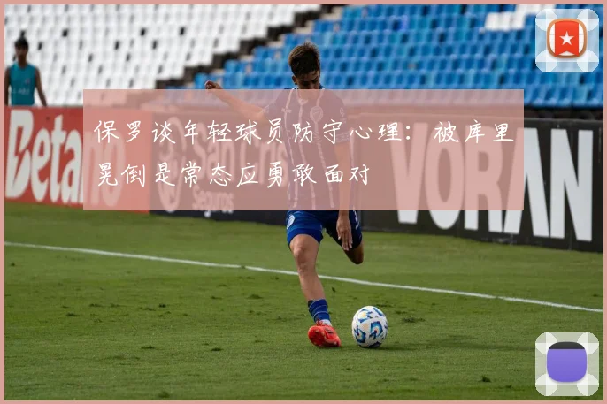 保罗谈年轻球员防守心理：被库里晃倒是常态应勇敢面对