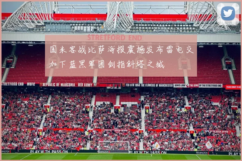 国米客战比萨海报震撼发布雷电交加下蓝黑军团剑指斜塔之城