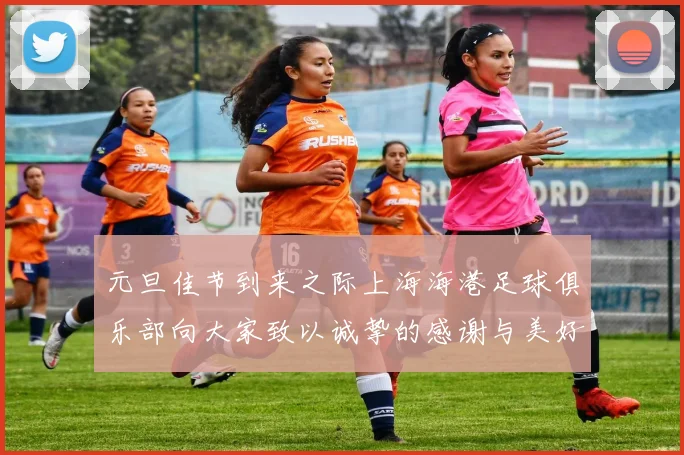 元旦佳节到来之际上海海港足球俱乐部向大家致以诚挚的感谢与美好祝福